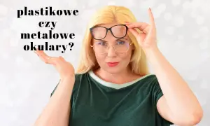 Oprawki metalowe czy plastikowe - co wybrać dla komfortu i trwałości?