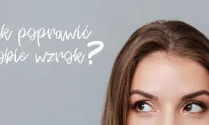 Jak skutecznie poprawić ostrość wzroku? Sprawdzone metody i porady