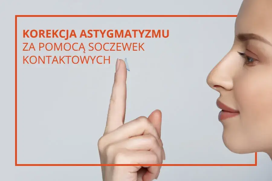 Zdjęcie Jak prawidłowo zakładać soczewki astygmatyczne – uniknij błędów i zadbaj o komfort